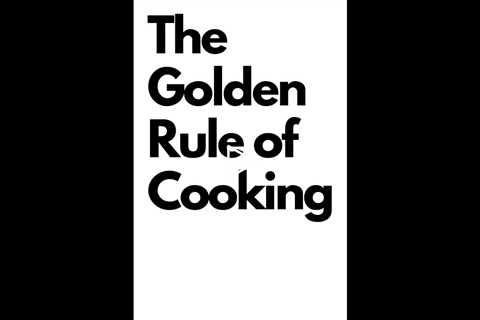 What Is The Golden Rule of Cooking?