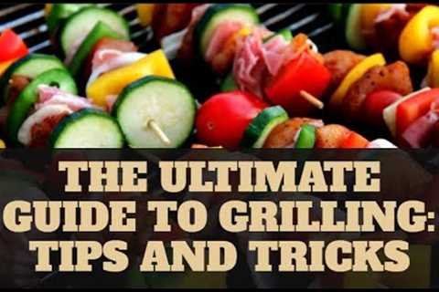 The Ultimate Guide to Grilling: Tips and Tricks