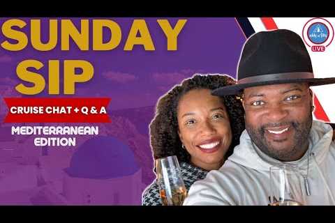 Sunday Sip with Addy & Terry: 🔴Mediterranean Cruise Chat and Q&A