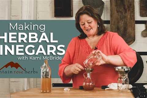 Making Herbal Vinegar for Cooking, Skin Care, and Clean-Up with Kami McBride