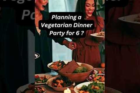 Planning a Vegetarian Dinner Party for 6 || Vegetarian dinner recipes | #vegetarian  #dinner #shorts
