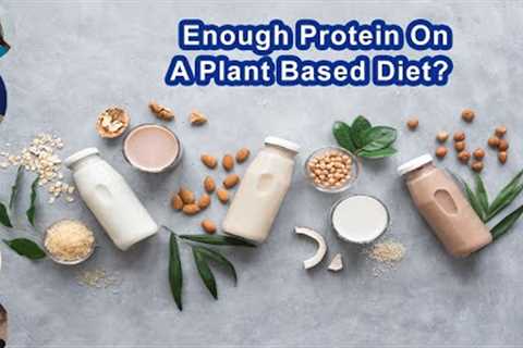 Is There Enough Protein On A Plant Based Diet?