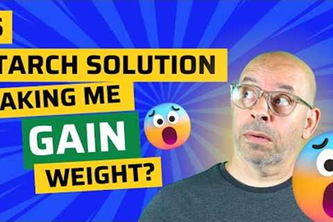 Full Disclosure - Is Starch Solution making me gain weight? - Why did I stop losing weight?