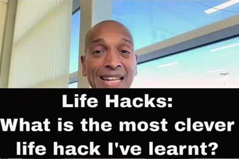 Life Hacks: What is the most clever life hack I''ve learnt?