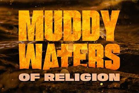 The Muddy Waters Of Religion